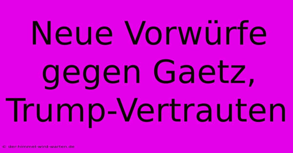 Neue Vorwürfe Gegen Gaetz, Trump-Vertrauten