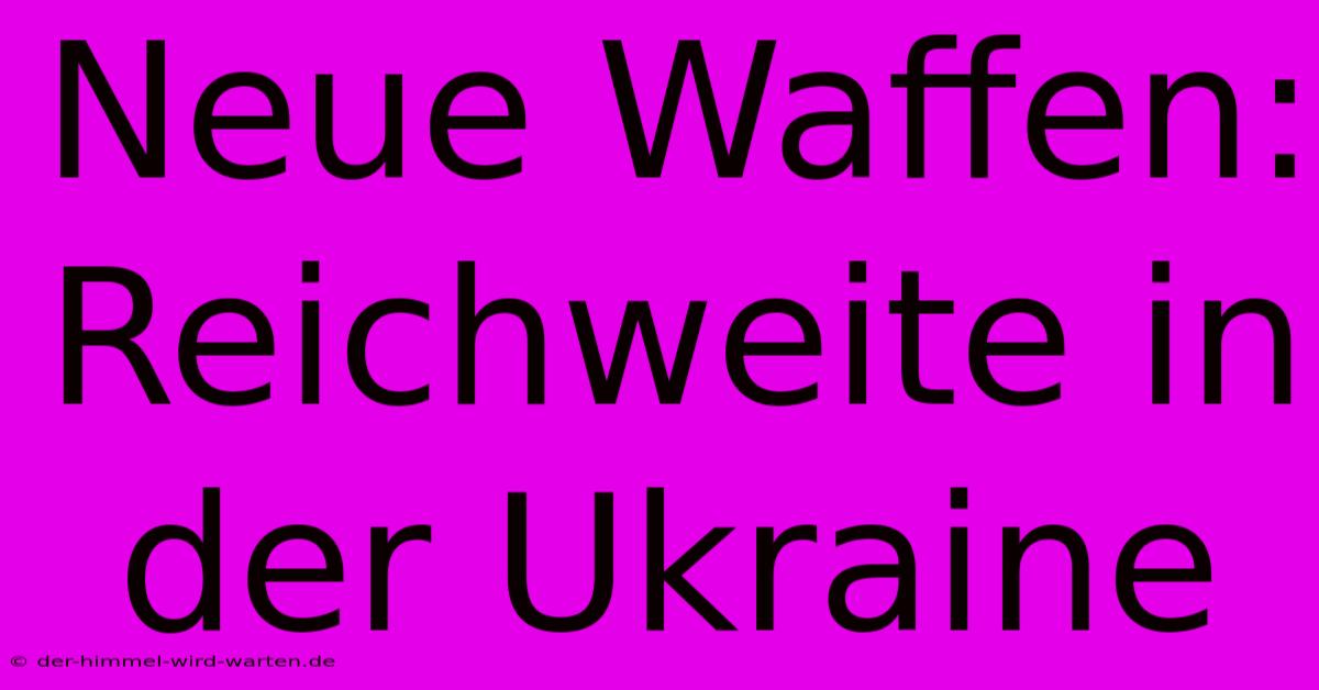 Neue Waffen: Reichweite In Der Ukraine