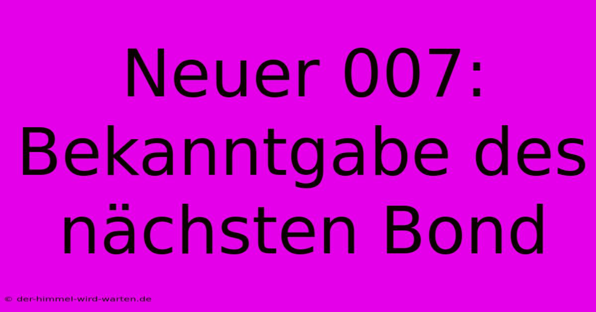 Neuer 007:  Bekanntgabe Des Nächsten Bond