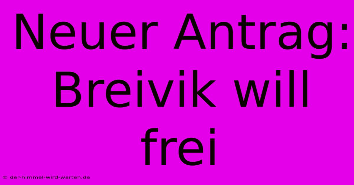 Neuer Antrag: Breivik Will Frei