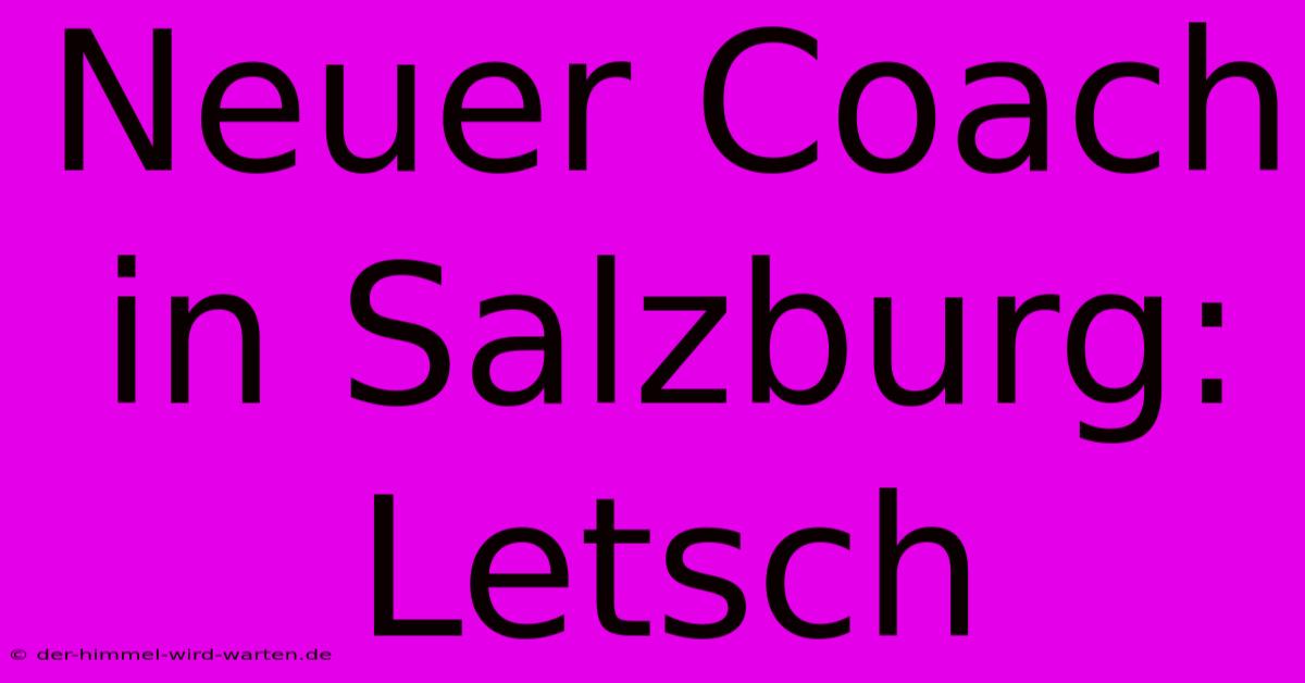 Neuer Coach In Salzburg: Letsch