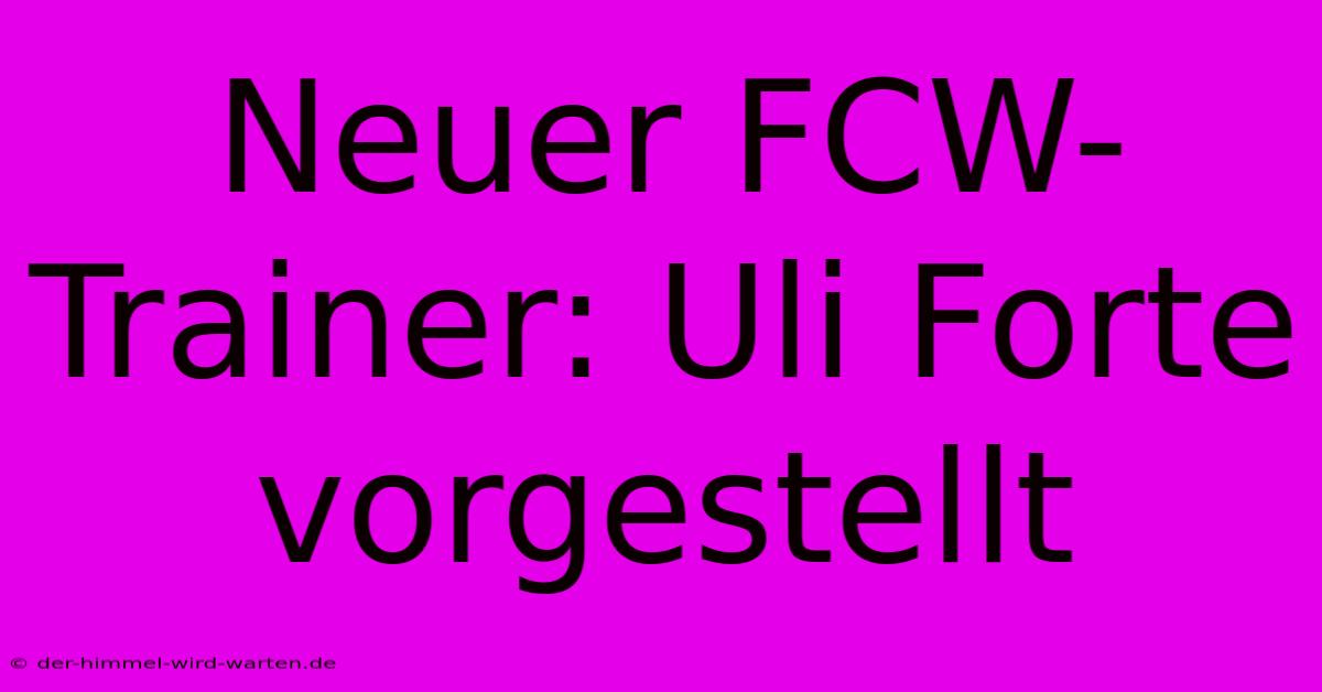 Neuer FCW-Trainer: Uli Forte Vorgestellt