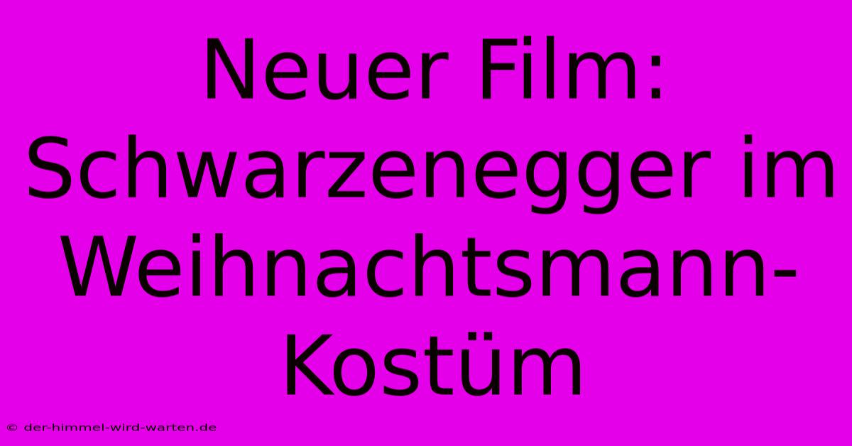 Neuer Film: Schwarzenegger Im Weihnachtsmann-Kostüm