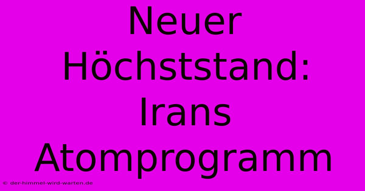 Neuer Höchststand: Irans Atomprogramm