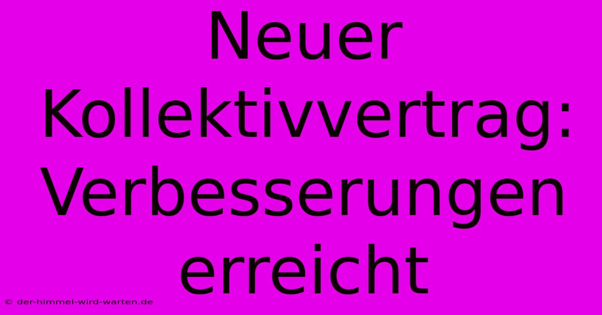 Neuer Kollektivvertrag:  Verbesserungen Erreicht