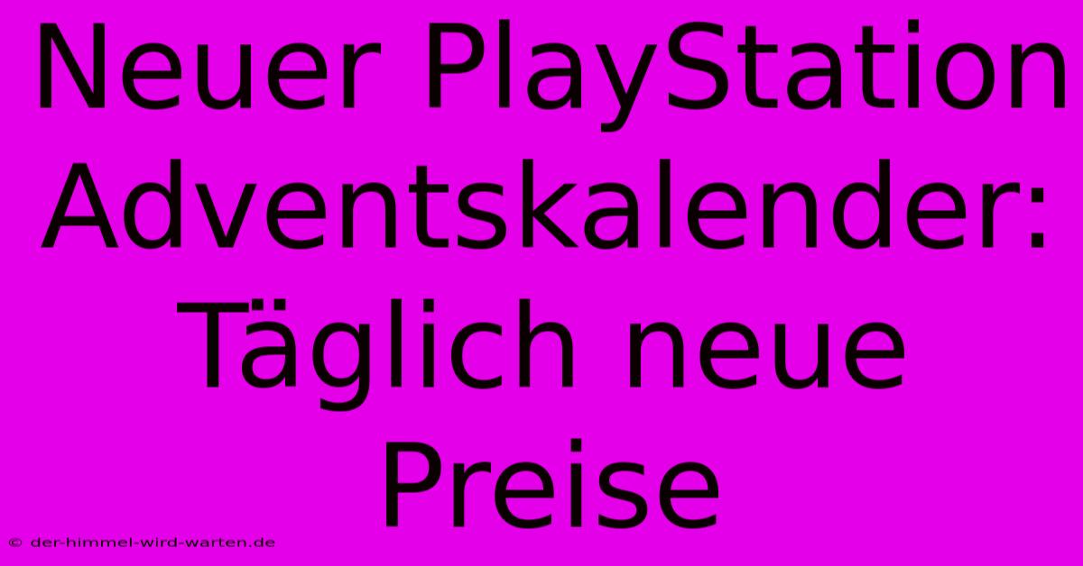 Neuer PlayStation Adventskalender: Täglich Neue Preise