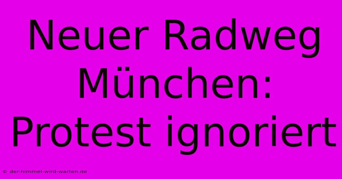 Neuer Radweg München: Protest Ignoriert