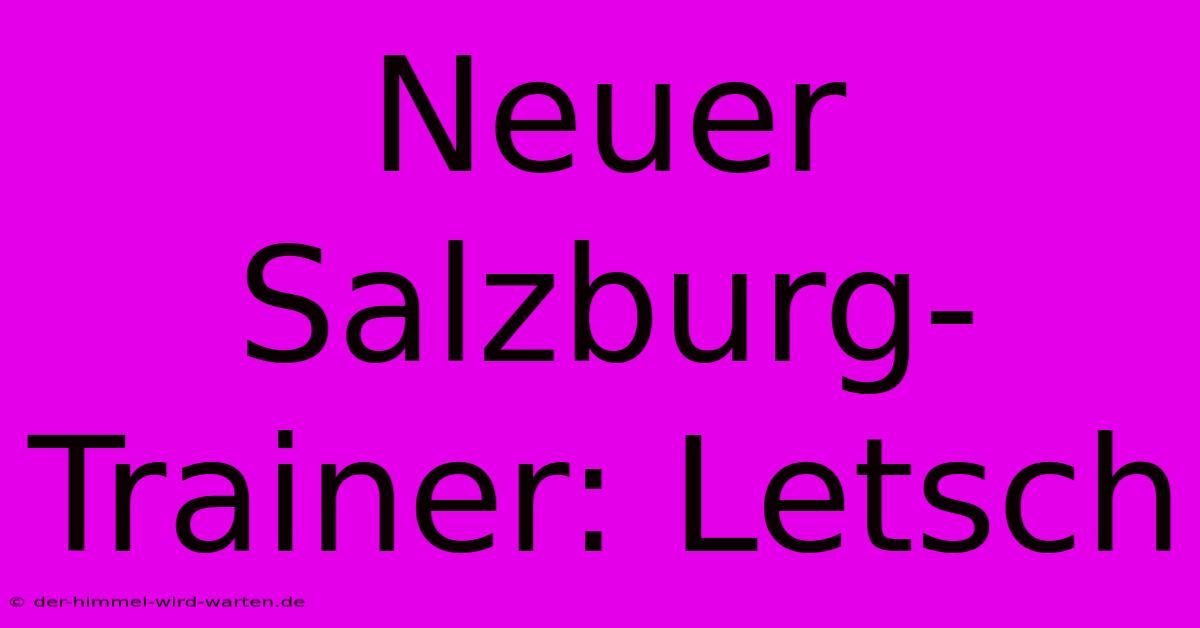 Neuer Salzburg-Trainer: Letsch