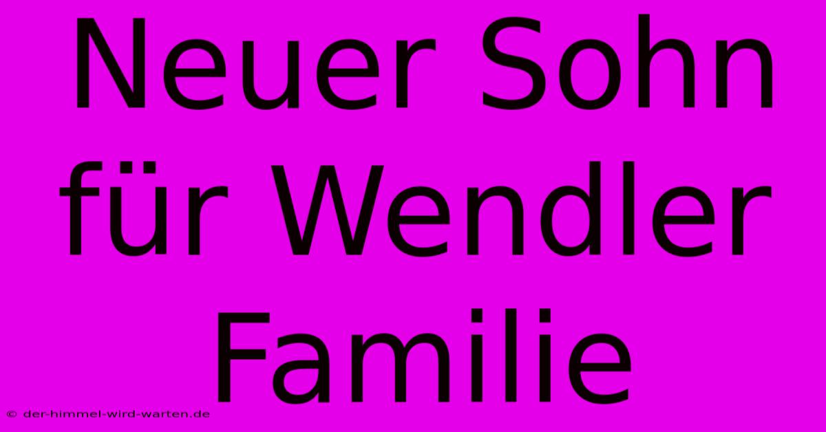 Neuer Sohn Für Wendler Familie