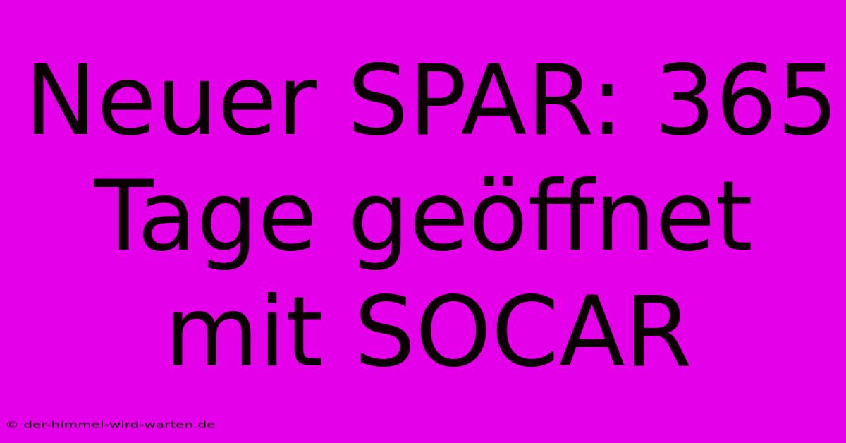 Neuer SPAR: 365 Tage Geöffnet Mit SOCAR