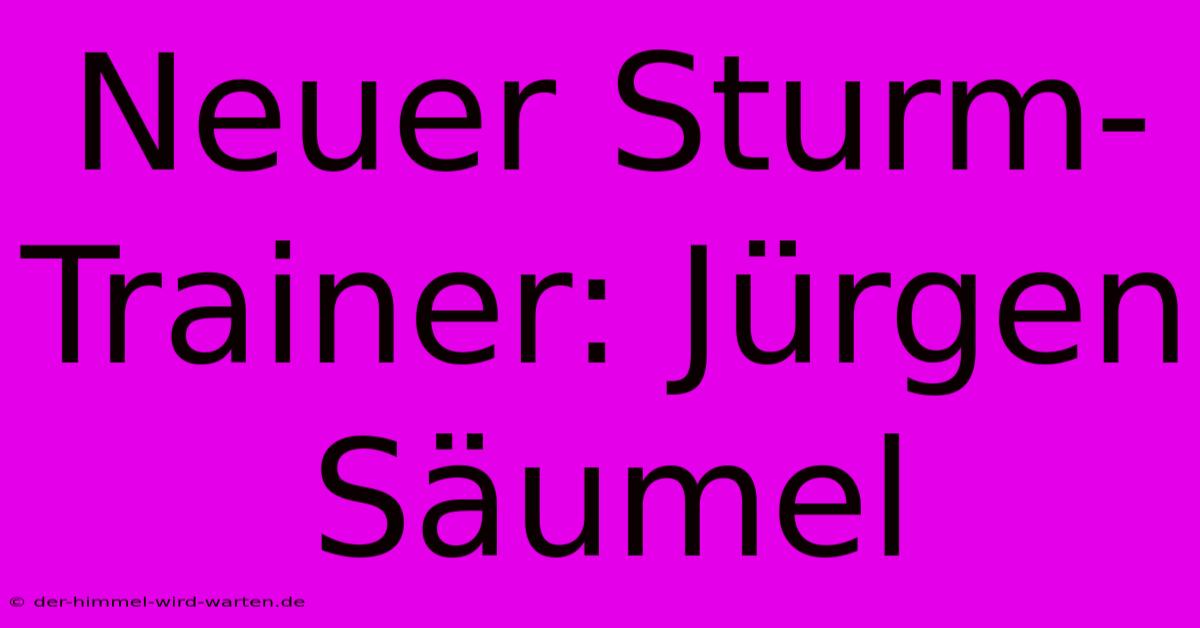 Neuer Sturm-Trainer: Jürgen Säumel