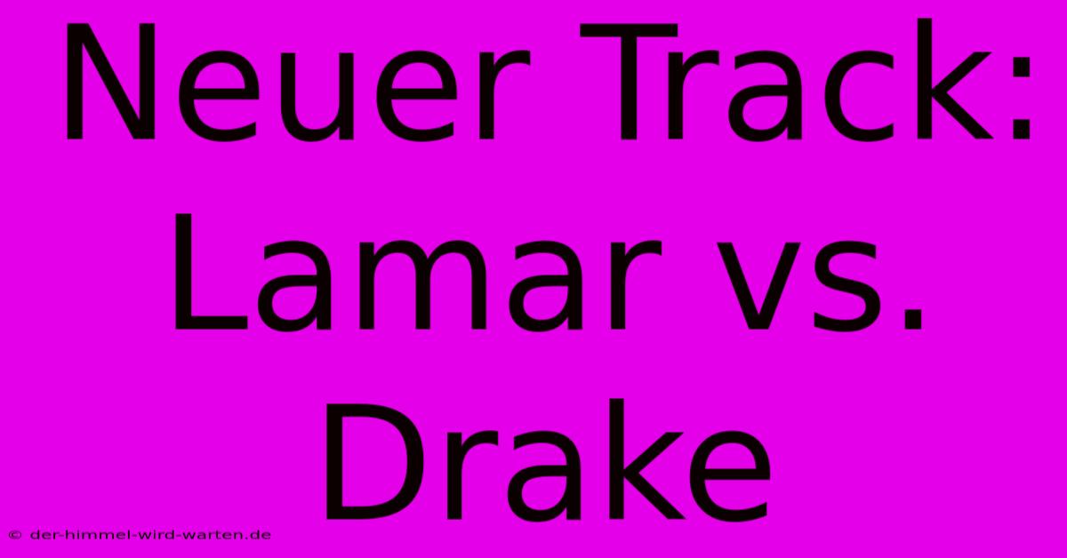 Neuer Track: Lamar Vs. Drake