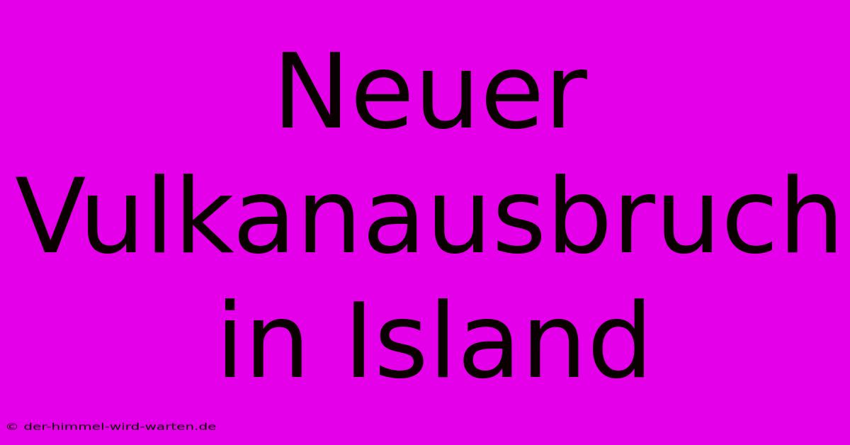 Neuer Vulkanausbruch In Island