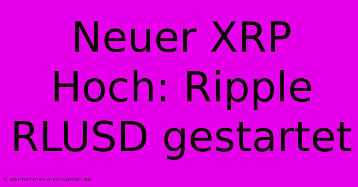 Neuer XRP Hoch: Ripple RLUSD Gestartet