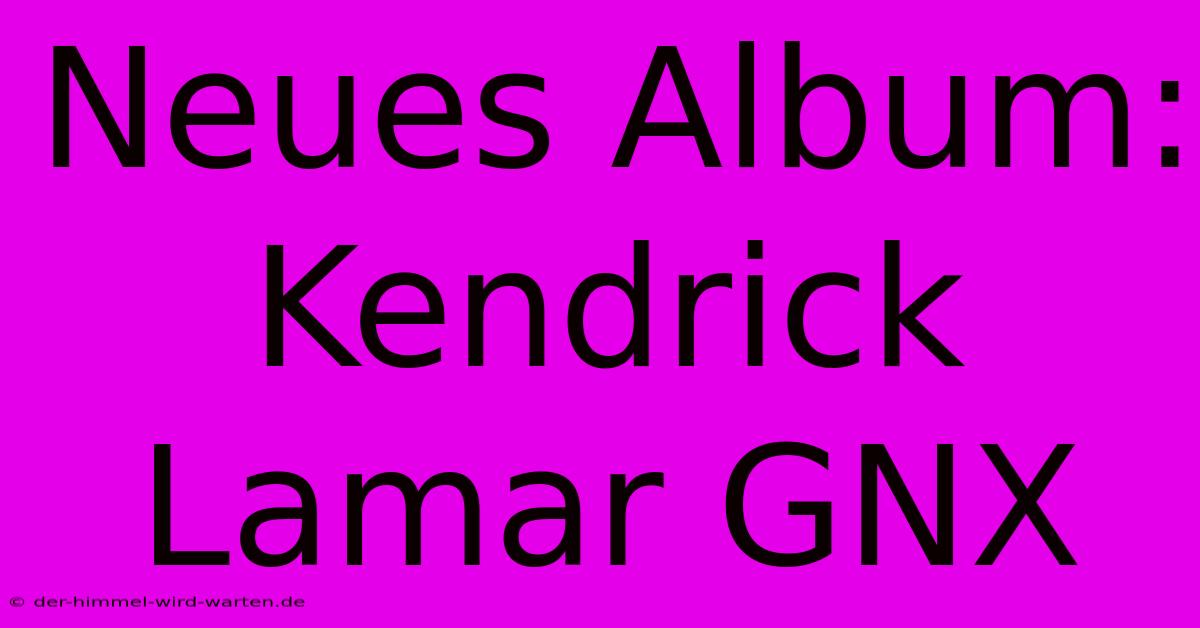 Neues Album: Kendrick Lamar GNX