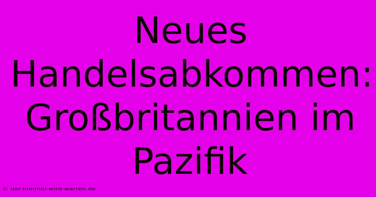 Neues Handelsabkommen: Großbritannien Im Pazifik