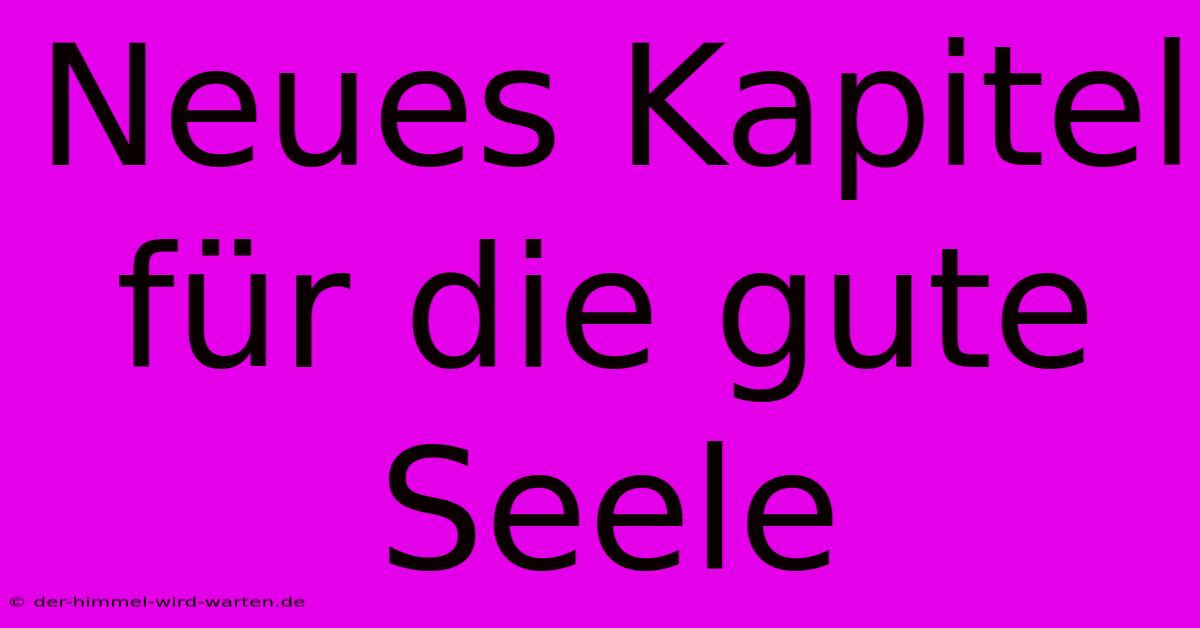 Neues Kapitel Für Die Gute Seele