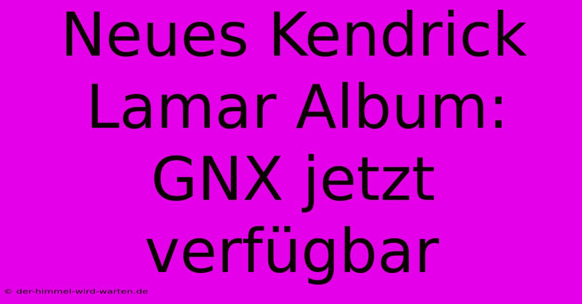 Neues Kendrick Lamar Album: GNX Jetzt Verfügbar