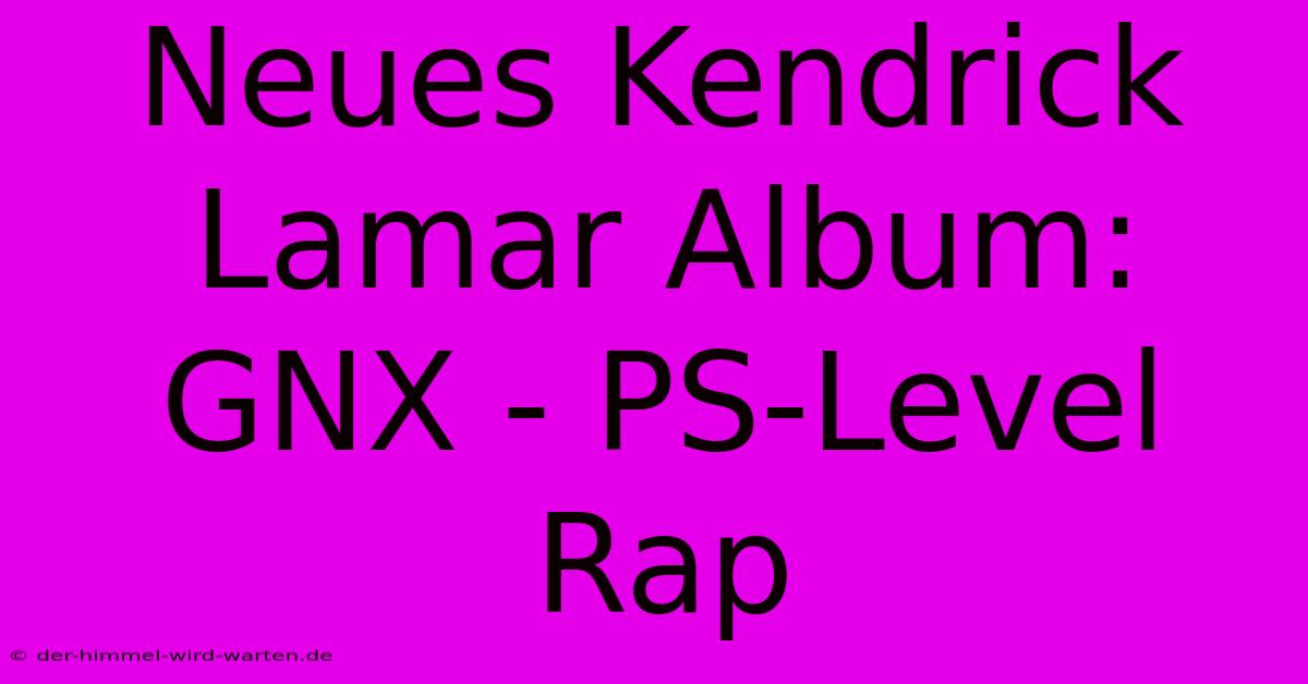 Neues Kendrick Lamar Album: GNX - PS-Level Rap