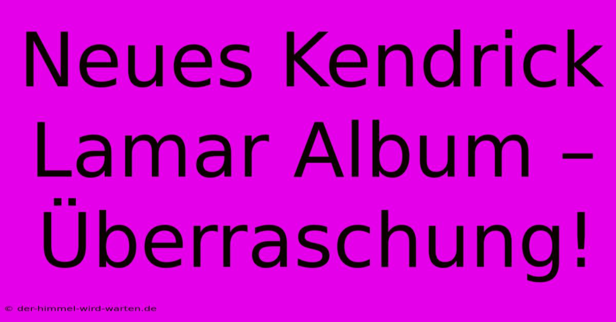 Neues Kendrick Lamar Album – Überraschung!