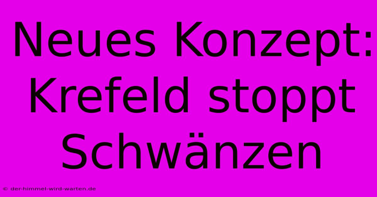 Neues Konzept: Krefeld Stoppt Schwänzen