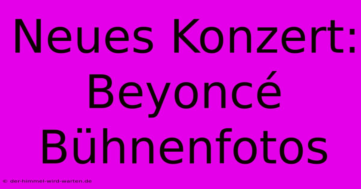 Neues Konzert: Beyoncé Bühnenfotos