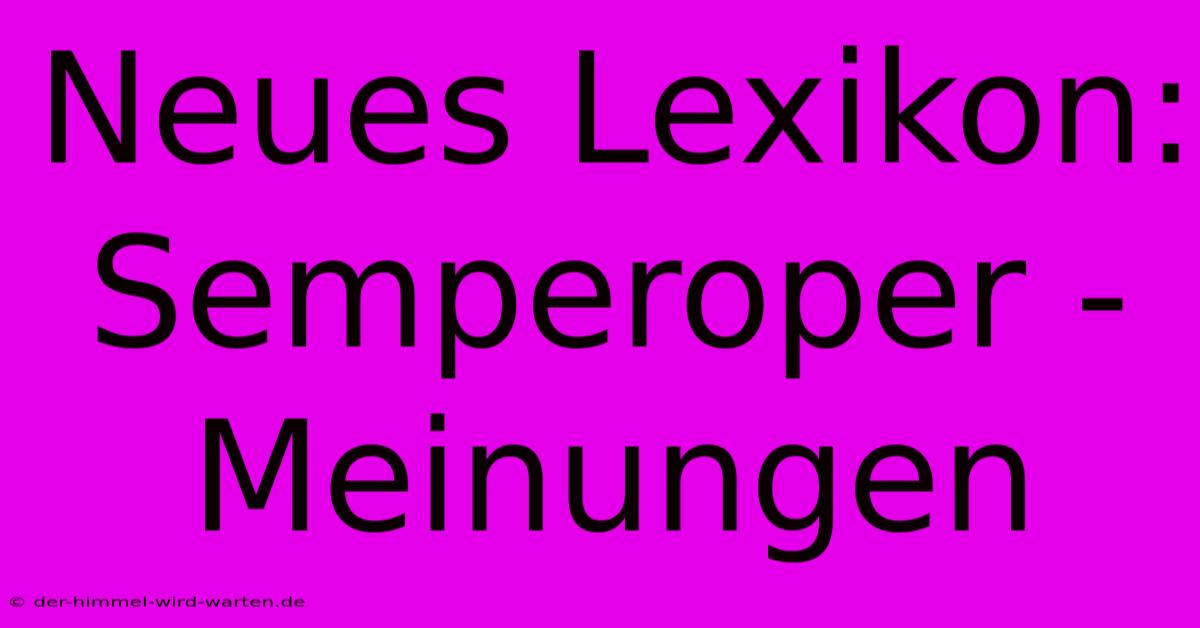 Neues Lexikon: Semperoper - Meinungen