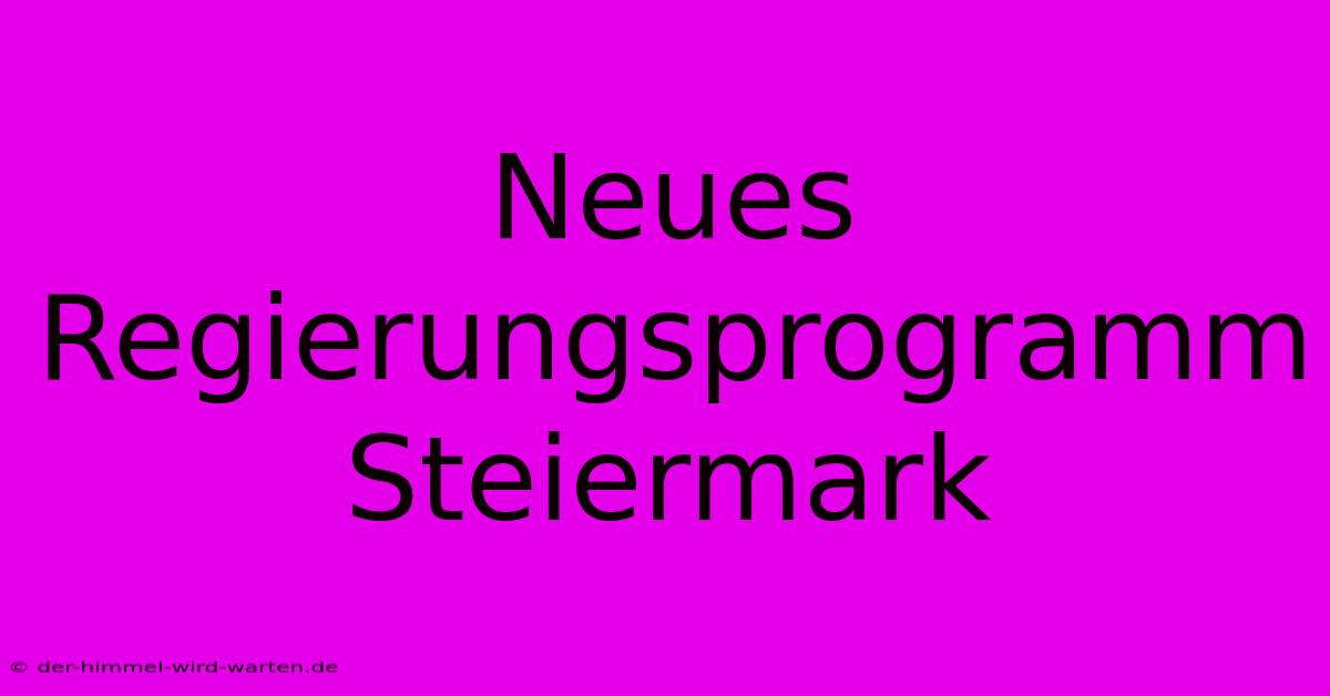 Neues Regierungsprogramm Steiermark