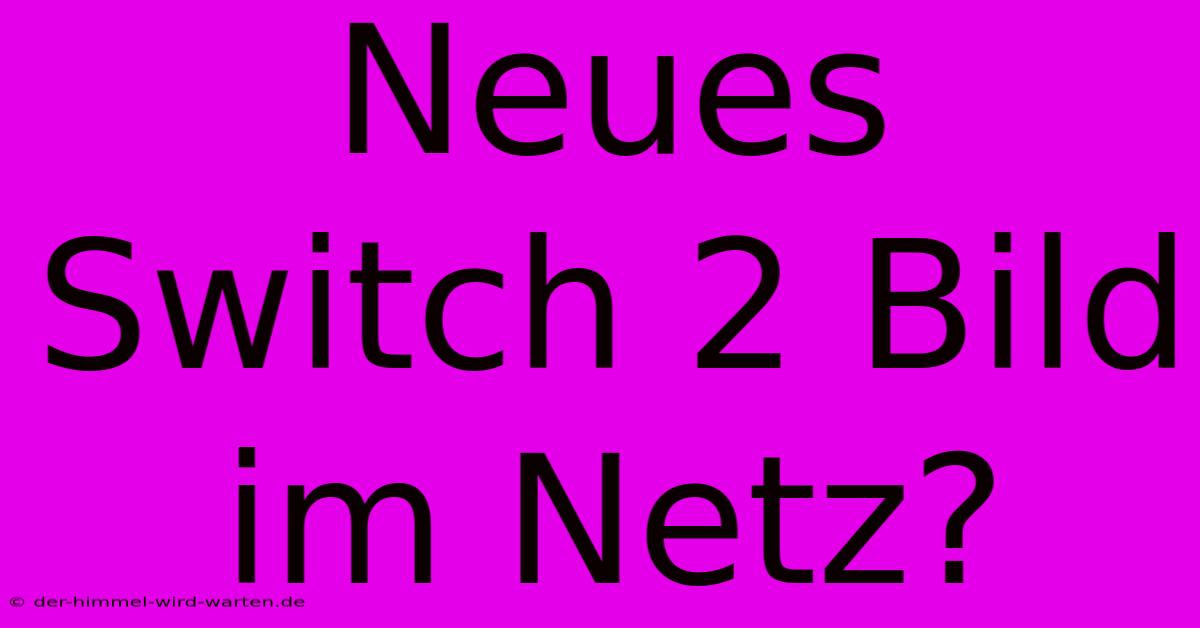 Neues Switch 2 Bild Im Netz?