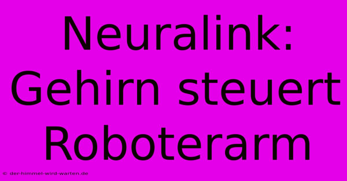 Neuralink: Gehirn Steuert Roboterarm