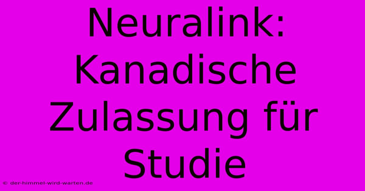 Neuralink: Kanadische Zulassung Für Studie