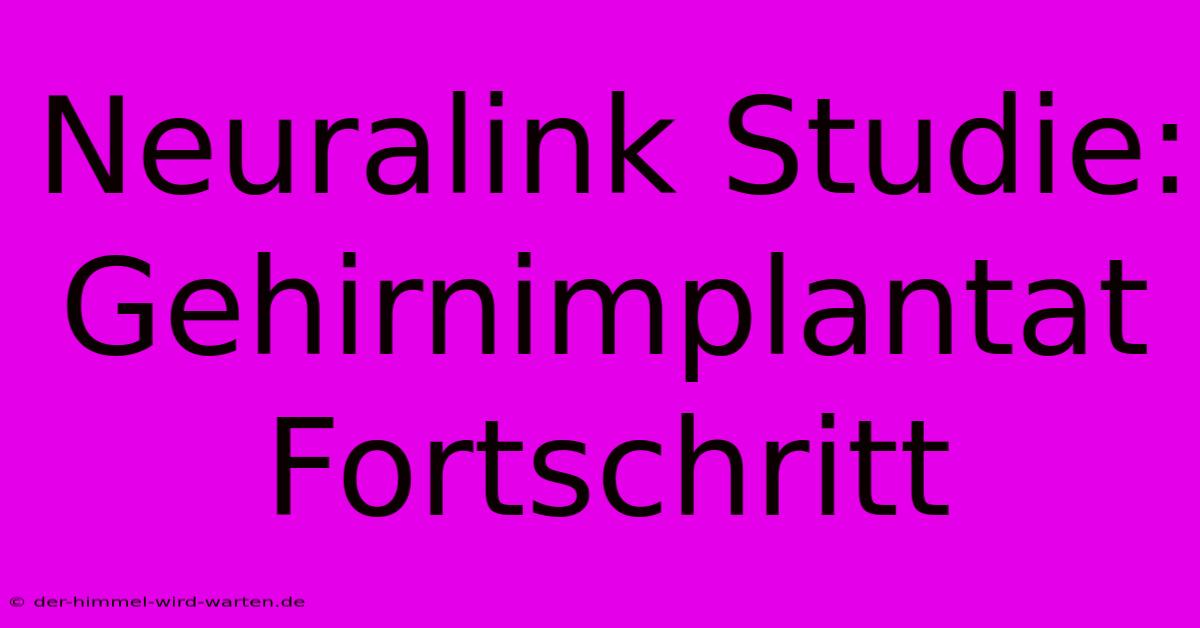 Neuralink Studie: Gehirnimplantat Fortschritt