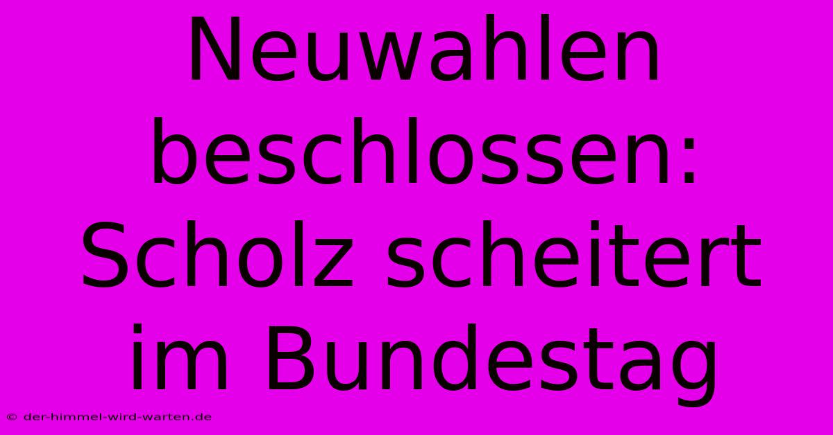 Neuwahlen Beschlossen: Scholz Scheitert Im Bundestag