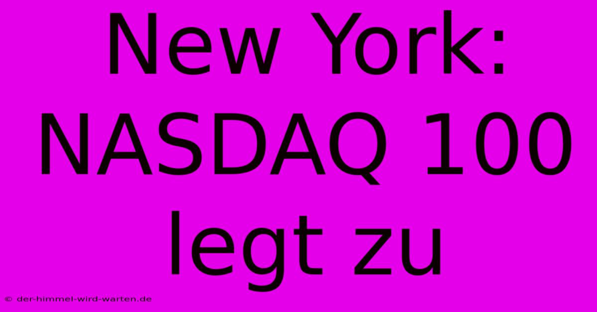 New York: NASDAQ 100 Legt Zu