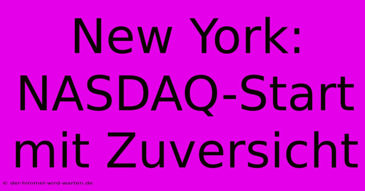 New York: NASDAQ-Start Mit Zuversicht