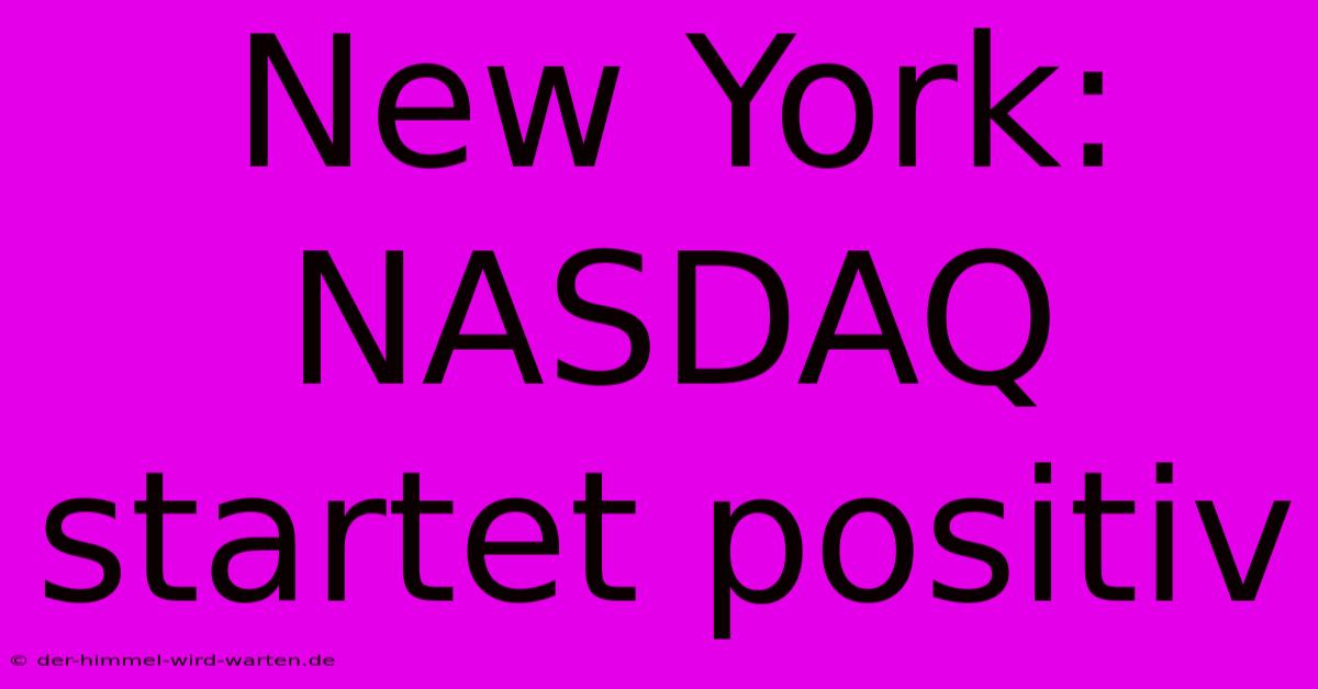 New York: NASDAQ Startet Positiv