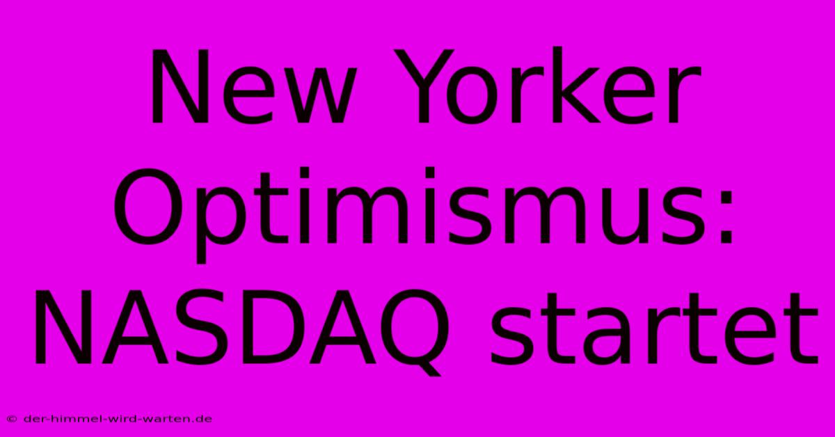 New Yorker Optimismus: NASDAQ Startet