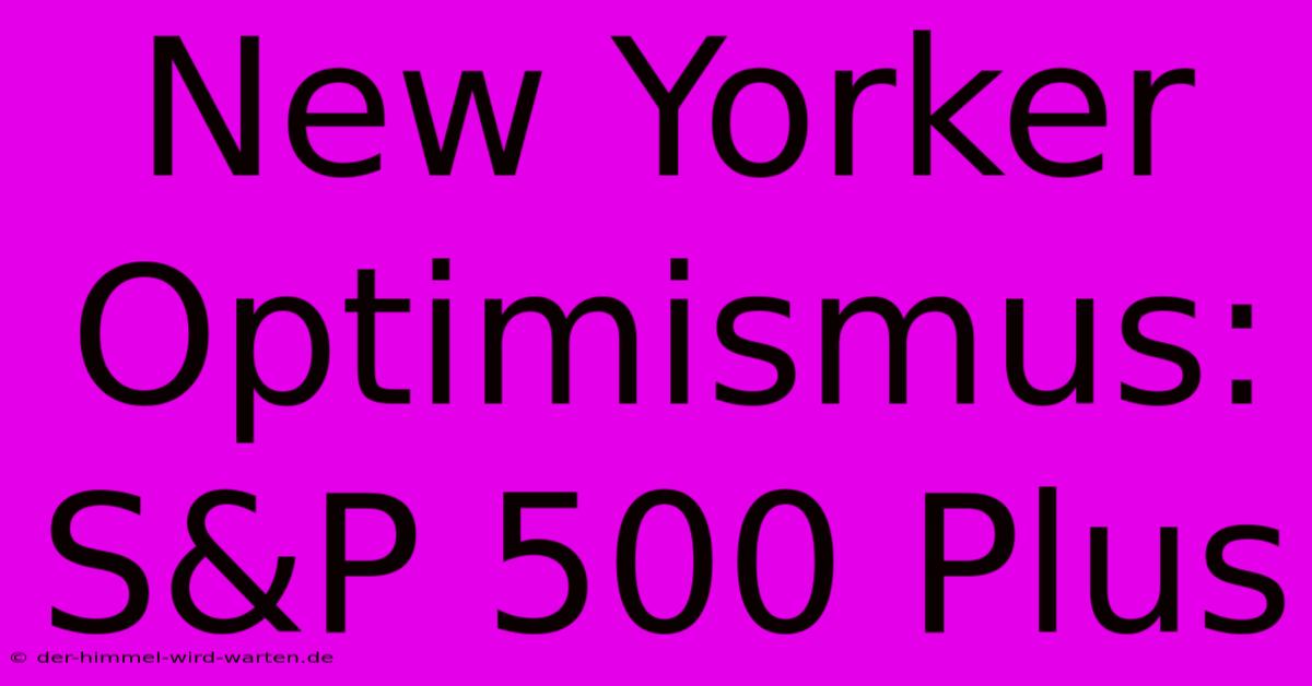 New Yorker Optimismus: S&P 500 Plus