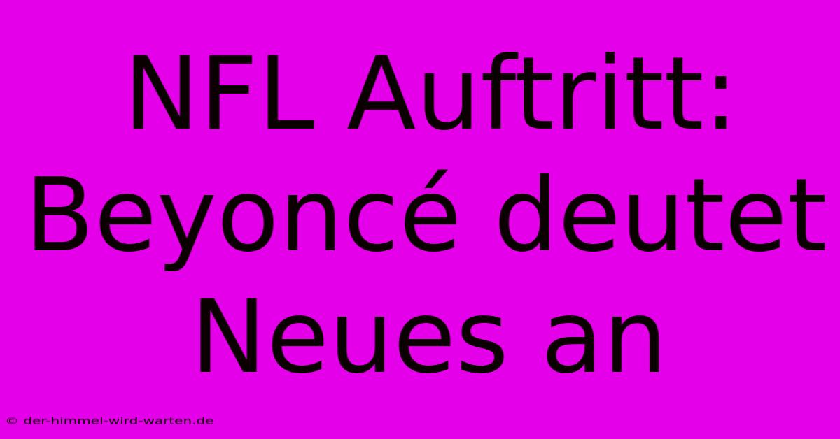 NFL Auftritt: Beyoncé Deutet Neues An