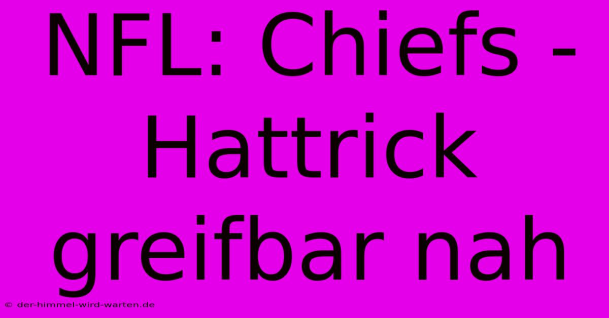 NFL: Chiefs - Hattrick Greifbar Nah