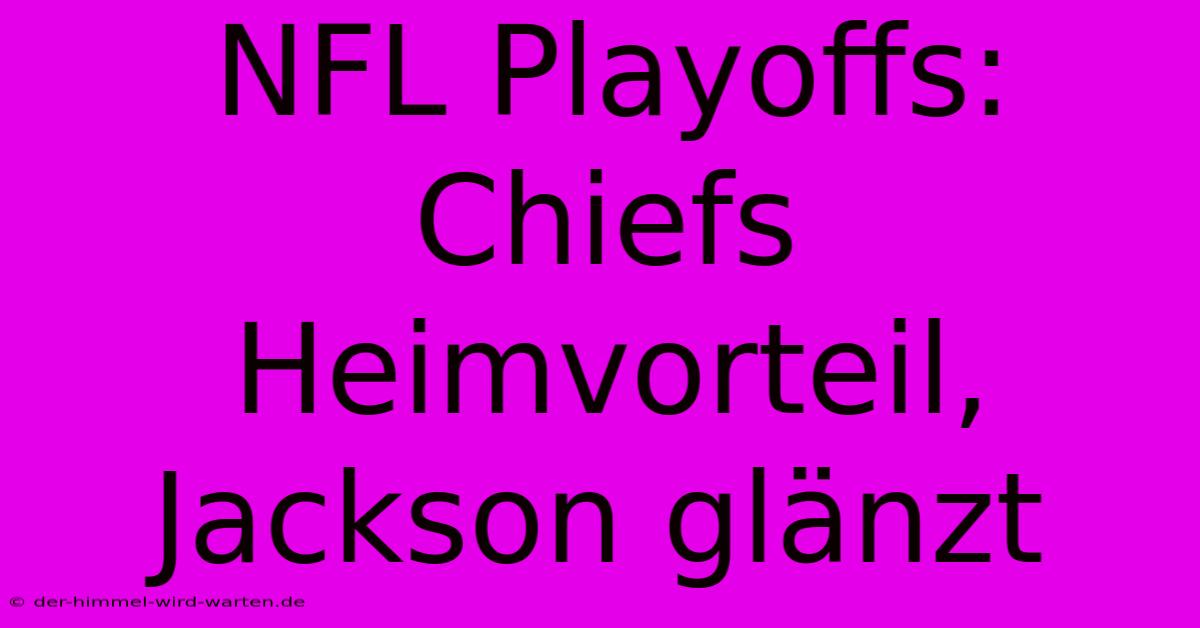 NFL Playoffs: Chiefs Heimvorteil, Jackson Glänzt