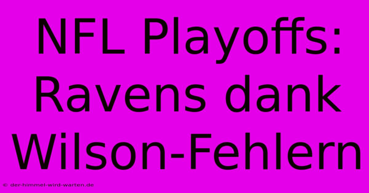 NFL Playoffs: Ravens Dank Wilson-Fehlern