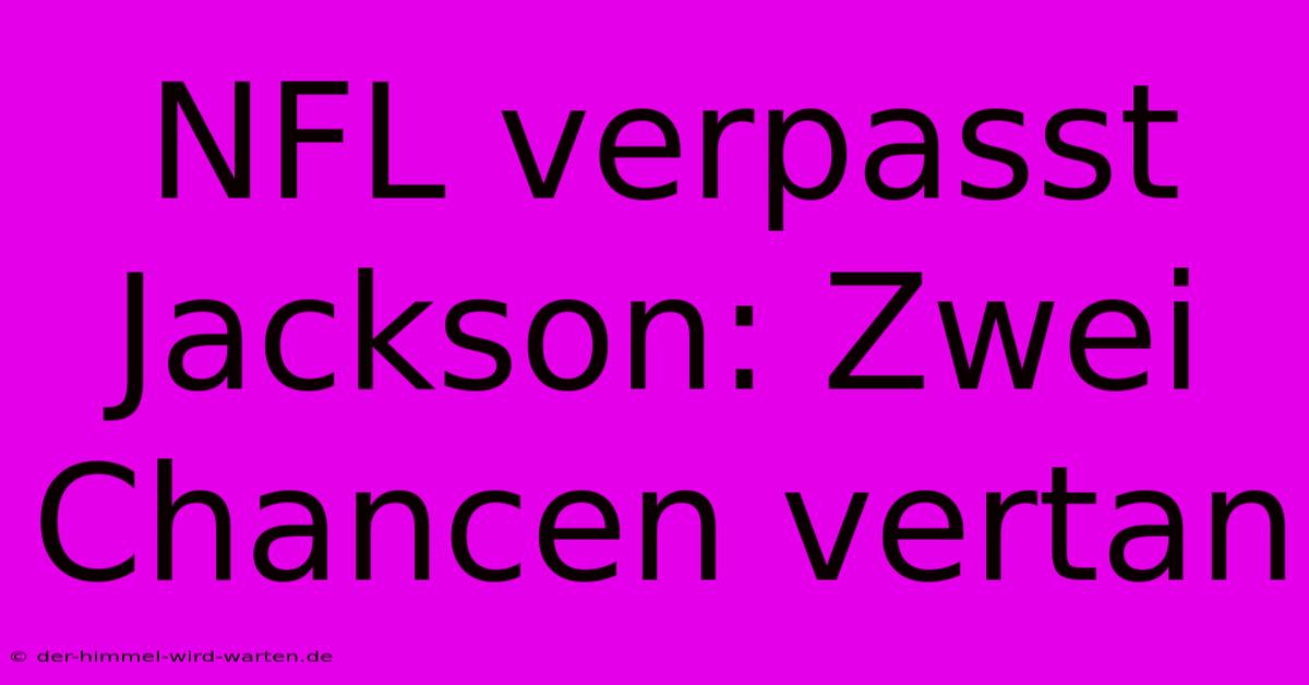 NFL Verpasst Jackson: Zwei Chancen Vertan