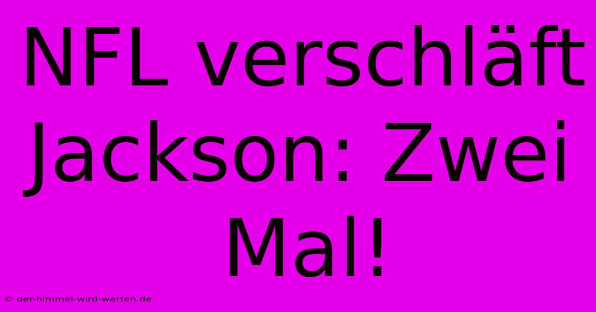 NFL Verschläft Jackson: Zwei Mal!