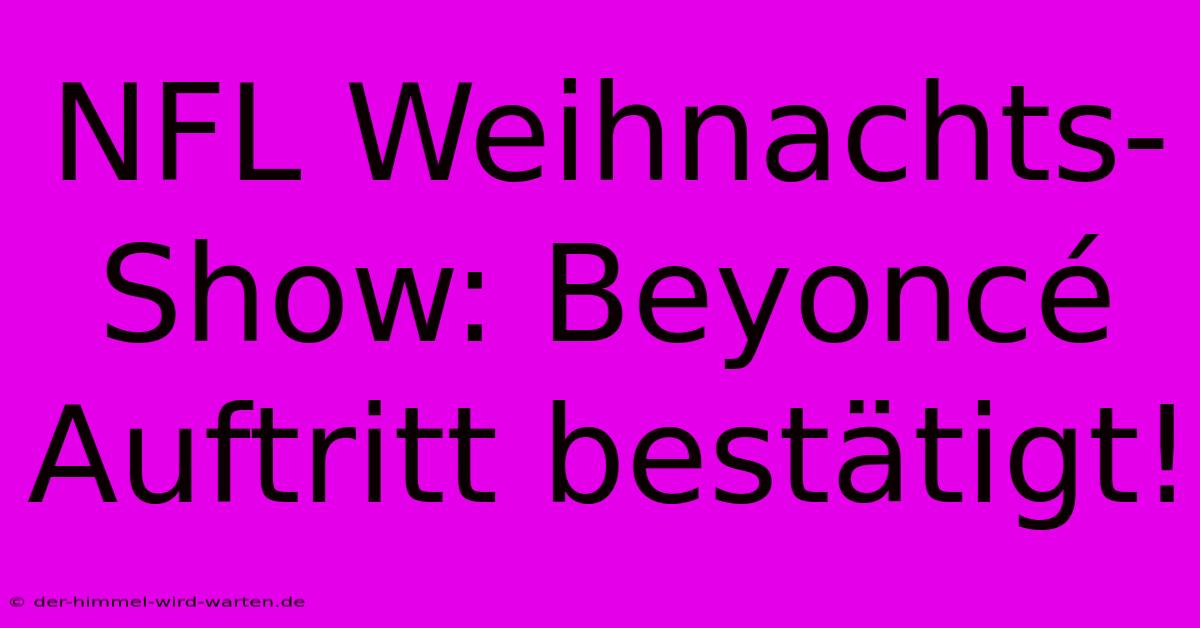 NFL Weihnachts-Show: Beyoncé Auftritt Bestätigt!