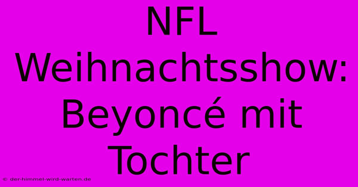 NFL Weihnachtsshow: Beyoncé Mit Tochter