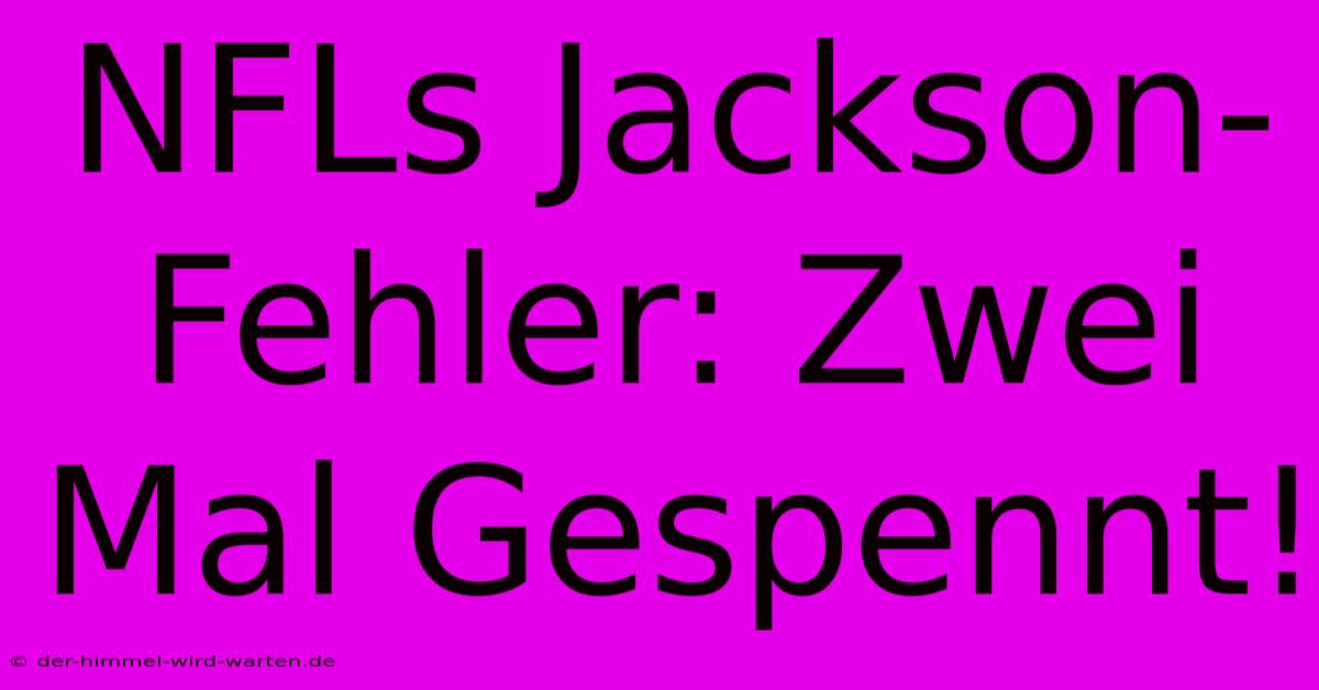 NFLs Jackson-Fehler: Zwei Mal Gespennt!