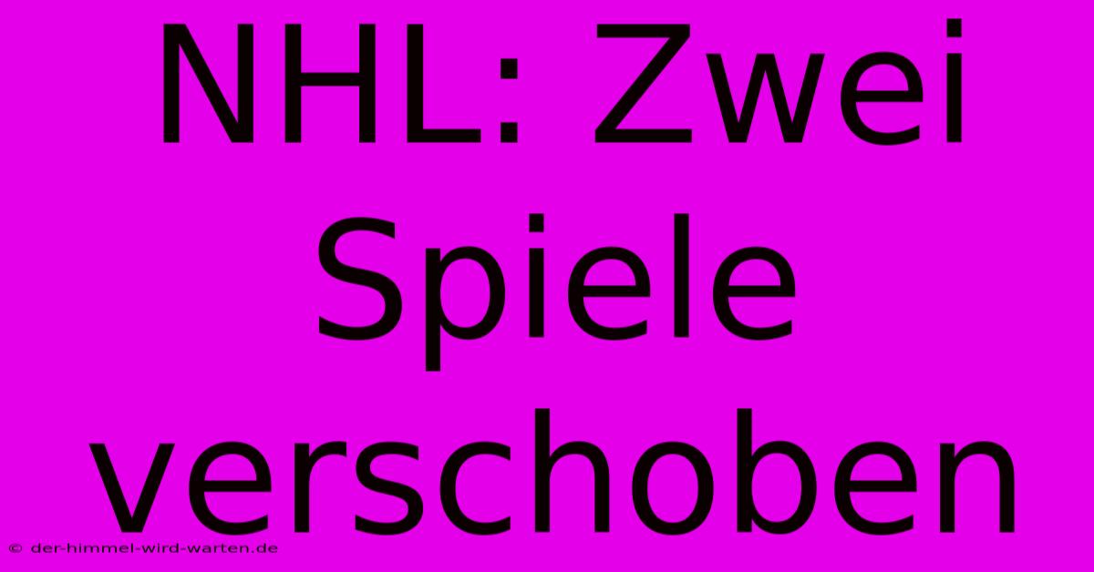 NHL: Zwei Spiele Verschoben