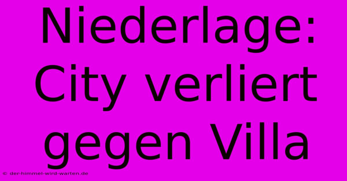 Niederlage: City Verliert Gegen Villa