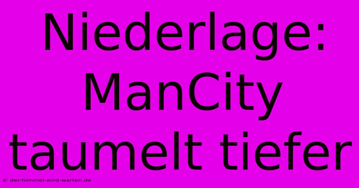 Niederlage: ManCity Taumelt Tiefer